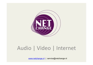 Audio	
  |	
  Video	
  |	
  Internet	
  
www.netchange.nl | service@netchange.nl
 