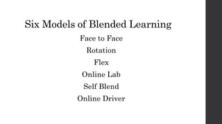 Six Models of Blended Learning
Face to Face
Rotation
Flex
Online Lab
Self Blend
Online Driver
 