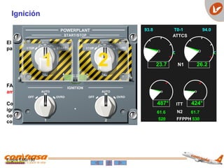 Engine EMB-190
Ignición
El sistema de ignición provee una chispa eléctrica
para combustión en encendidos:
 En tierra
 En vuelo
 Auto-relights
 Selector de ignicion en OVRD
FADEC energiza 1 igniter para encendidos en tierra y
ambos igniters para encendidos en vuelo.
Colocando el selector en OVRD mantiene ambos
igniters energizados. Igniters 1B y 2B estan
conectados al SPDA 2. En caso de falla del SPDA 2, al
colocar el selector en OVRD se energizan los ignt A.
 