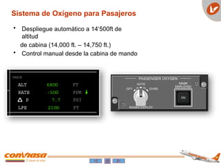 Sistema de Oxígeno para Pasajeros
• Despliegue automático a 14‘500ft de
altitud
de cabina (14,000 ft. – 14,750 ft.)
• Control manual desde la cabina de mando
 