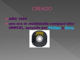  AÑO 1995
 uno era el multimedia compact disc
  (MMCD), apoyado por Philips y Sony.
 