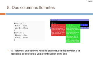 20/22


8. Dos columnas flotantes




   Si “flotamos” una columna hacia la izquierda, y la otra también a la
    izquierda, se colocará la una a continuación de la otra
 