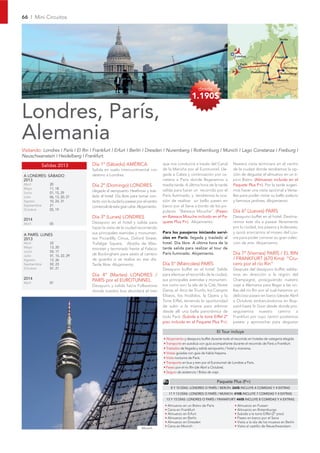 66 I Mini Circuitos



                                                                                                                                                                 Berlín




                                                                                                                                Londres                        Dresde

                                                                                                                                    París    Frankfurt
                                                                                                                                                                   Nuremberg
                                                                                                                                            Heidelberg            Rothemburg

                                                                                                                                                                Munich
                                                                                                                                                   Villingen

                                                                                                       desde
                                                                                                   1.190$

Londres, París,
Alemania
Visitando: Londres I París I El Rin I Frankfurt I Erfurt I Berlín I Dresden I Nuremberg I Rothemburg I Munich I Lago Constanza I Freiburg I
Neuschwanstein I Heidelberg I Frankfurt.

             Salidas 2013          Día 1º (Sábado) AMÉRICA                      que nos conducirá a través del Canal           Nuestra visita terminará en el centro
                                   Salida en vuelo intercontinental con         de la Mancha por el Eurotunnel. Lle-           de la ciudad donde tendremos la op-
A LONDRES: SÁBADO                  destino a Londres.                           gada a Calais y continuación por ca-           ción de degustar el almuerzo en un tí-
2013                                                                            rretera a París donde llegaremos a             pico Bistro. (Almuerzo incluido en el
Abril           20                 Día 2º (Domingo) LONDRES                     media tarde. A última hora de la tarde         Paquete Plus P+). Por la tarde sugeri-
Mayo            11, 18
                                   Llegada al aeropuerto Heathrow y tras-       salida para hacer un recorrido por el          mos hacer una visita opcional a Versa-
Junio           01, 15, 29
Julio           06, 13, 20, 27     lado al hotel. Día libre para tomar con-     París iluminado, y tendremos la oca-           lles para poder visitar su bello palacio
Agosto          10, 24, 31         tacto con la ciudad y pasear por el centro   sión de realizar un bello paseo en             y famosos jardines. Alojamiento.
Septiembre      21                 comercial de esta gran urbe. Alojamiento.    barco por el Sena a bordo de los po-
Octubre         05, 19
                                                                                pulares “Bateaux Mouche”. (Paseo               Día 6º (Jueves) PARÍS
2014
                                   Día 3º (Lunes) LONDRES                       en Bateaux Mouche incluido en el Pa-           Desayuno buffet en el hotel. Destina-
Abril           05                 Desayuno en el hotel y salida para           quete Plus P+). Alojamiento.                   remos este día a pasear libremente
                                   hacer la visita de la ciudad recorriendo                                                    por la ciudad, sus paseos y bulevares,
                                   sus principales avenidas y monumen-          Para los pasajeros iniciando servi-            y quizá acercarnos al museo del Lou-
 A PARÍS: LUNES
 2013                              tos Piccadilly Circus, Oxford Street,        cios en París: llegada y traslado al           vre para poder conocer su gran colec-
 Abril          22                 Trafalgar Square, Abadía de Wes-             hotel. Día libre. A última hora de la          ción de arte. Alojamiento.
 Mayo           13, 20             tminster y terminado frente al Palacio       tarde salida para realizar el tour de
 Junio          03, 17
 Julio          01, 15, 22, 29     de Buckingham para asistir al cambio         París iluminado. Alojamiento.                  Día 7º (Viernes) PARÍS / EL RIN
 Agosto         12, 26             de guardia si se realiza en ese día.                                                        / FRANKFURT (670 Kms) “Cru-
 Septiembre     02, 23             Tarde libre. Alojamiento.                    Día 5º (Miércoles) PARÍS                       cero por el río Rin”
 Octubre        07, 21                                                          Desayuno buffet en el hotel. Salida            Después del desayuno buffet saldre-
                                   Día 4º (Martes) LONDRES /                    para efectuar el recorrido de la ciudad,       mos en dirección a la región del
2014                               PARÍS por el EUROTUNNEL                      sus principales avenidas y monumen-            Champagne, prosiguiendo nuestro
Abril           07
                                   Desayuno y salida hacia Folkestone           tos como son: la isla de la Cité, Notre        viaje a Alemania para llegar a las ori-
                                   donde nuestro bus abordará el tren           Dame, el Arco de Triunfo, los Campos           llas del río Rin por el cual haremos un
                                                                                Elíseos, los Inválidos, la Opera y la          delicioso paseo en barco (desde Abril
                                                                                Torre Eiffel, teniendo la oportunidad          a Octubre) embarcándonos en Bop-
                                                                                de subir a la misma para admirar               pard hasta St Goar desde donde pro-
                                                                                desde allí una bella panorámica de             seguiremos nuestro camino a
                                                                                todo París. (Subida a la torre Eiffel 2º       Frankfurt por cuyo centro podremos
                                                                                piso incluida en el Paquete Plus P+).          pasear y aprovechar para degustar

                                                                                                                    El Tour incluye
                                                                                • Alojamiento y desayuno buffet durante todo el recorrido en hoteles de categoría elegida.
                                                                                • Transporte en autobús con guía acompañante durante el recorrido de París a Frankfurt.
                                                                                • Traslados de llegada y salida aeropuerto / hotel y viceversa.
                                                                                • Visitas guiadas con guía de habla hispana.
                                                                                • Visita nocturna de París.
                                                                                • Transporte en bus y tren por el Eurotunnel de Londres a París.
                                                                                • Paseo por el río Rin (de Abril a Octubre).
                                                                                • Seguro de asistencia / Bolsa de viaje.

                                                                                                                    Paquete Plus (P+)
                                                                                     8 Y 10 DÍAS: LONDRES O PARÍS / BERLÍN: 260$ INCLUYE 4 COMIDAS Y 4 EXTRAS
                                                                                   11 Y 13 DÍAS: LONDRES O PARÍS / MUNICH: 410$ INCLUYE 7 COMIDAS Y 4 EXTRAS
                                                                                  13 Y 15 DÍAS: LONDRES O PARÍS / FRANKFURT: 460$ INCLUYE 8 COMIDAS Y 4 EXTRAS

                                                                                 • Almuerzo en un Bistro de París               • Almuerzo en Fussen
                                                                                 • Cena en Frankfurt                            • Almuerzo en Rotemburgo
                                                                                 • Almuerzo en Erfurt                           • Subida a la torre Eiffel (2º piso)
                                                                                 • Almuerzo en Berlín                           • Paseo en barco por el Sena
                                                                                 • Almuerzo en Dresden                          • Visita a la isla de los museos en Berlín
                                                                                 • Cena en Munich                               • Visita al castillo de Neuschwanstein
                                                                   Munich
 
