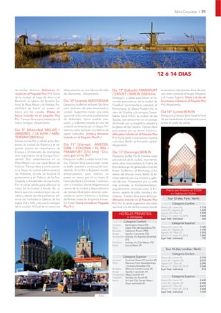 Mini Circuitos I 71




                                                                                                                                 12 ó 14 DIAS

recuerdan Venecia. (Almuerzo in-          detendremos en una fábrica de talla      Día 12º (Sábado) FRANKFURT                     se encierran importantes obras de arte,
cluido en el Paquete Plus P+). Visita     de diamantes. Alojamiento.               / ERFURT / BERLÍN (558 Kms)                    con visita y entrada al museo Pergamo
de la ciudad: el Lago de Amor y el                                                 Desayuno y salida para hacer un re-            y al museo Egipcio. (Visita a la isla de
Beaterio, la iglesia de Nuestra Se-       Día 10º (Jueves) AMSTERDAM               corrido panorámico de la ciudad de             los museos incluida en el Paquete Plus
ñora, la Plaza Mayor y la Atalaya. Po-    Desayuno buffet en el hotel. Día libre   Frankfurt recorriendo la catedral, el          P+). Alojamiento.
sibilidad de hacer un paseo en            para disfrutar de esta encantadora       Romerberg, la iglesia Paulskirche, la
barco por los canales. (Paseo en          ciudad. Sugerimos hacer una visita       casa de Goethe y la antigua Opera.             Día 14º (Lunes) BERLÍN
barco incluido en el paquete Plus         opcional a las cercanas poblaciones      Salida hacia Erfurt, la ciudad de las          Desayuno y tiempo libre hasta la hora
P+). Tiempo libre para pasear por el      de Volendam, típico pueblo pes-          Agujas, que se levantan en un paisaje          de ser trasladados al aeropuerto para
casco antiguo. Alojamiento.               quero, y a Marken situada en una isla    dominado por su magníﬁca catedral y            tomar el vuelo de salida.
                                          unida al continente por un dique. Po-    la iglesia de San Severo. Tiempo libre
Día 9º (Miércoles) BRUJAS /               dremos visitar también una fábrica de    para pasear por su centro histórico.
AMBERES / LA HAYA / AMS-                  queso holandés. (Visita y almuerzo       (Almuerzo incluido en el Paquete Plus
TERDAM (280 Kms)                          incluido en el Paquete Plus P+).         P+). Por la tarde continuamos nuestra
Desayuno buffet y salida para Am-                                                  ruta hacia Berlín, la ﬂamante capital.
beres, la ciudad de Rubens y el se-       Día 11º (Viernes) AMSTER-                Alojamiento.
gundo puerto en importancia de            DAM / COLONIA / EL RIN /
Europa y el mercado de diamantes          FRANKFURT (510 Kms) “Cru-                Día 13º (Domingo) BERLÍN
más importante de la Europa Occi-         cero por el río Rin“                     Desayuno buffet. Por la mañana visita
dental. Nos detendremos en su             Desayuno buffet y salida hacia Colo-     panorámica de la ciudad, recorriendo
Plaza Mayor con sus casas llenas de       nia. Tiempo libre para poder visitar     entre otros monumentos la Puerta de
historia. Tiempo libre y continuación     su bella catedral y continuación bor-    Brandenburgo, la iglesia Memorial del
a La Haya, la capital administrativa      deando el río Rin a Boppard donde        Kaiser Guillermo, el Reichstag, y los
de Holanda, donde se levanta el           embarcaremos para realizar un            restos del famoso muro. Berlín es fa-
parlamento y el Palacio de la Paz.        paseo en barco por el río hasta St       mosa además por sus museos y gale-
Llegada a Amsterdam al mediodía.          Goar (de Abril a Octubre). Continua-     rías de arte. Pasearemos por su calle
Por la tarde salida para efectuar la      ción a Frankfurt, donde llegaremos al    más animada, la Kurfüerstendamm,                                              París
visita de la ciudad a bordo de un         centro de la ciudad y dispondremos       popularmente conocida como la Ku-
                                                                                                                                      Precio por Persona en $ USA
barco que nos conducirá por sus ca-       de tiempo libre para recorrer cami-      damm, repleta de cafés, tiendas y dis-                en Habitación Doble
nales y desde donde podremos ad-          nando su centro histórico, y la plaza    cotecas. Tiempo libre para almorzar.
mirar sus fachadas e iglesias de los      de Romer antes de dirigirnos a nues-     (Almuerzo incluido en el Paquete Plus                Tour 12 días: París / Berlín
siglos XVI y XVII, y el puerto antiguo    tro hotel. (Cena incluida en Paquete     P+). Por la tarde sugerimos una visita                   Categoría Confort
de la ciudad. Al final de la visita nos   Plus P+).                                opcional a la isla de los museos donde         Marzo 28 / Junio 20                  1.770
                                                                                                                                  Junio 27 / Agosto 22                 1.690
                                                                                         HOTELES PREVISTOS                        Agosto 29 / Nov 07                   1.825
                                                                                                                                  Marzo 13 / Abril 10, 2014            1.820
                                                                                            o similares                           Supl. Hab. Individual                  650
                                                                                              Categoría Confort
                                                                                                                                            Categoría Superior
                                                                                   Londres   Kensington Close (TS)
                                                                                   París     Classic Parc des Expositions (TS)    Marzo 28 / Junio 20                  1.920
                                                                                   Bruselas  Catalonia Forum (PM)                 Junio 27 / Agosto 22                 1.790
                                                                                   Brujas    Apollo / Leonardo (TS)               Agosto 29 / Nov 07                   1.970
                                                                                                                                  Marzo 13 / Abril 10, 2014            1.960
                                                                                   Amsterdam Holiday Inn Express Sloterdijk
                                                                                                                                  Supl. Hab. Individual                  790
                                                                                             (TS)
                                                                                   Frankfurt Holiday Inn City Messe (TS)
                                                                                   Berlín    Dorint Berlin (P)
                                                                                                                                      Tour 14 días: Londres / Berlín
                                                                                                                                            Categoría Confort
                                                                                             Categoría Superior                   Marzo 26 / Junio 18                  2.310
                                                                                   Londres   Guoman Tower Of London (P)           Junio 25 / Agosto 20                 2.270
                                                                                   París     Mercure Porte Versailles Expo        Agosto 27 / Nov 05                   2.395
                                                                                             / Oceania Versailles (TS)            Marzo 11 / Abril 08, 2014            2.340
                                                                                   Bruselas  Mercure Center Louise (P)            Supl. Hab. Individual                  815
                                                                                   Brujas    Apollo / Leonardo (P)
                                                                                   Amsterdam West Cord Art (P)
                                                                                   Frankfurt Holiday Inn South (P)                          Categoría Superior
                                                                                   Berlín    Art’otel City Center West /          Marzo 26 / Junio 18                  2.630
                                                                                             Royal Leonardo (P)                   Junio 25 / Agosto 20                 2.490
                                                                                                                                  Agosto 27 / Nov 05                   2.675
                                                                                                                                  Marzo 11 / Abril 08, 2014            2.660
                                                                                                                                  Supl. Hab. Individual                1.070
                                                                       Erfurt
 