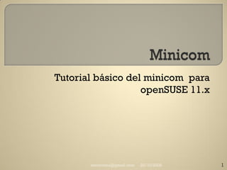 Tutorial básico del minicom para
                   openSUSE 11.x




       metaconta@gmail.com   20/10/2008   1
 