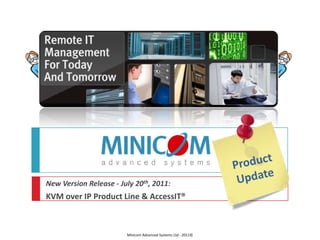 Product Update New Version Release - July 20th, 2011: KVM over IP Product Line & AccessIT® Minicom Advanced Systems Ltd - 2011© 