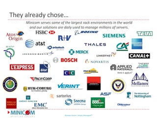 They already chose…Minicom serves some of the largest rack environments in the world and our solutions are daily used to manage millions of servers.