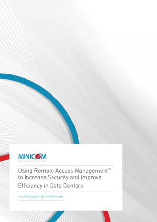 Using Remote Access Management     TM




to Increase Security and Improve
Efficiency in Data Centers
a white paper from Minicom
 