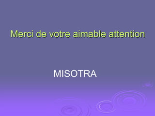 Merci de votre aimable attention



          MISOTRA
 