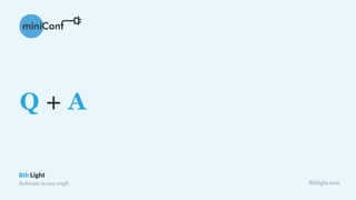 8th Light
Software is our craft. 8thlight.com
Q + A
 