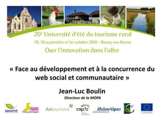 « Face au développement et à la concurrence du
        web social et communautaire »
               Jean-Luc Boulin
                 Directeur de la MOPA
 
