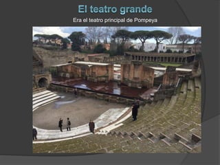 Era el teatro principal de Pompeya
 