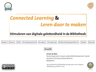 Connected Learning &
Leren door te maken
Stimuleren van digitale geletterdheid in de Bibliotheek
Jeroen de Boer
Domeinspec...