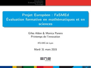 Introduction
Évaluation formative
Technologie
Projet Européen : FaSMEd
Évaluation formative en mathématiques et en
science...