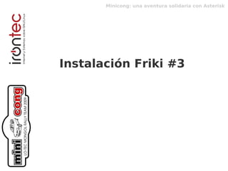 Minicong: una aventura solidaria con Asterisk




Instalación Friki #3
 