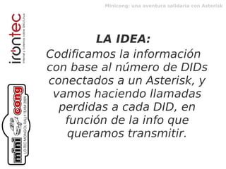 Minicong: una aventura solidaria con Asterisk




        LA IDEA:
Codificamos la información
con base al número de DIDs
c...