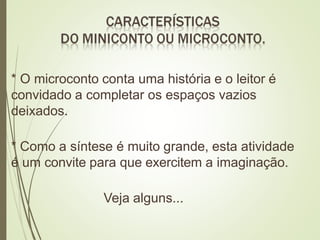 * O microconto conta uma história e o leitor é
convidado a completar os espaços vazios
deixados.
* Como a síntese é muito grande, esta atividade
é um convite para que exercitem a imaginação.
Veja alguns...
 
