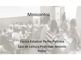 Minicontos
Escola Estadual Pedro Pedrosa
Sala de Leitura Professor Antonio
Rocco
 