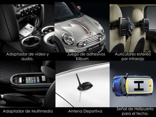 Adaptador de video y     Juego de adhesivos   Auriculares estereo
       audio.                 Kilburn             por infrarojo




                                               Señal de Helipuerto
Adaptador de Multimedia   Antena Deportiva
                                                 para el techo.
 