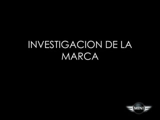 INVESTIGACION DE LA
       MARCA
 