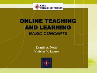 ONLINE TEACHING
AND LEARNING
BASIC CONCEPTS
Evania A. Netto
Vinícius V. Lemos
 