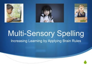 Multi-Sensory Spelling
Increasing Learning by Applying Brain Rules




                                              S
 