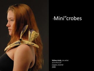 “   Mini”crobes




Yellow study on artist
11”x 4”x 5.5”
copper, enamel
2008
 