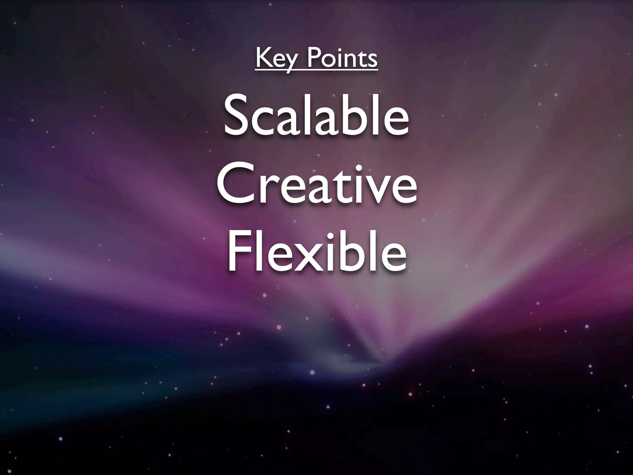 Key Points

Scalable
Creative
Flexible
 