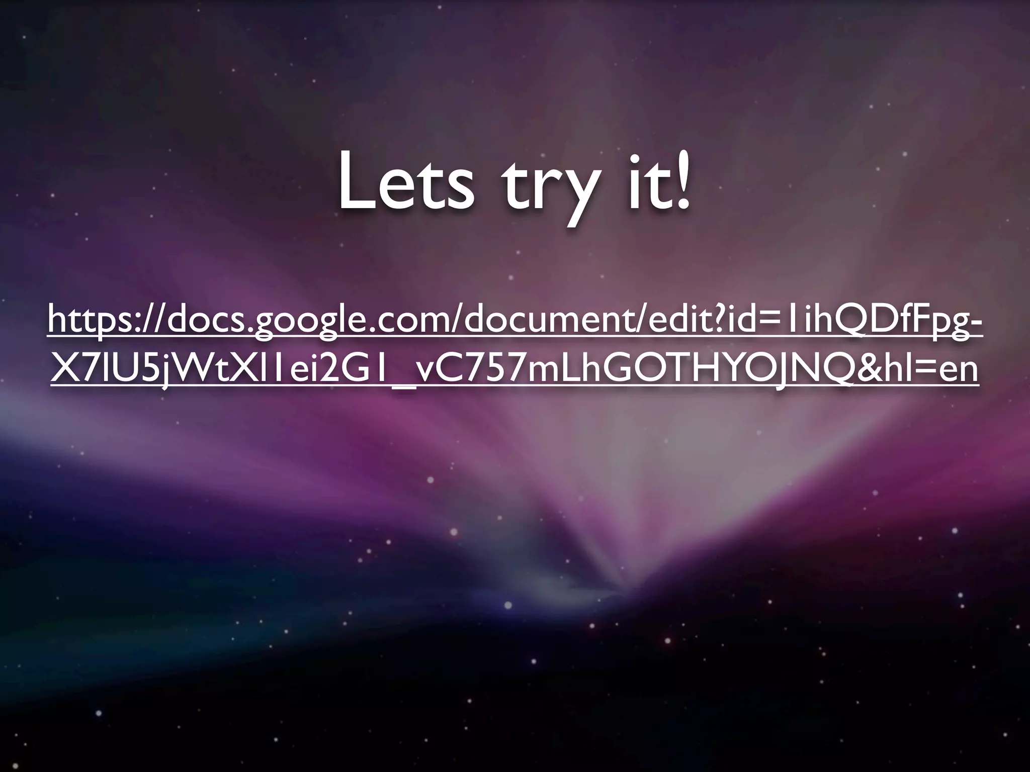 Lets try it!
https://docs.google.com/document/edit?id=1ihQDfFpg-
X7lU5jWtXl1ei2G1_vC757mLhGOTHYOJNQ&hl=en
 