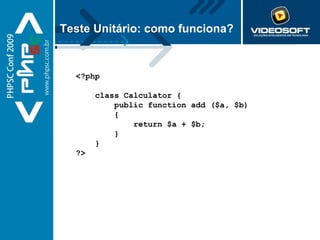 Teste Unitário: como funciona? <?php  class Calculator { public function add ($a, $b) { return $a + $b; } } ?> 