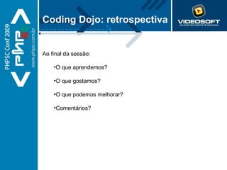 Ao final da sessão: O que aprendemos? O que gostamos? O que podemos melhorar? Comentários? Coding Dojo: retrospectiva 