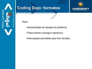 Kata: Apresentação da solução do problema; Todos devem conseguir reproduzir; Interrupções permitidas para tirar dúvidas; Coding Dojo: formatos 