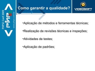 Como garantir a qualidade? Aplicação de métodos e ferramentas técnicas; Realização de revisões técnicas e inspeções; Atividades de testes; Aplicação de padrões; 