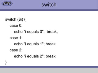 switch

switch ($i) {
    case 0:
      echo "i equals 0"; break;
    case 1:
      echo "i equals 1"; break;
    case 2:
      echo "i equals 2"; break;
}
 