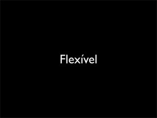 Flexível
 