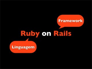 Framework


   Ruby on Rails
Linguagem
 