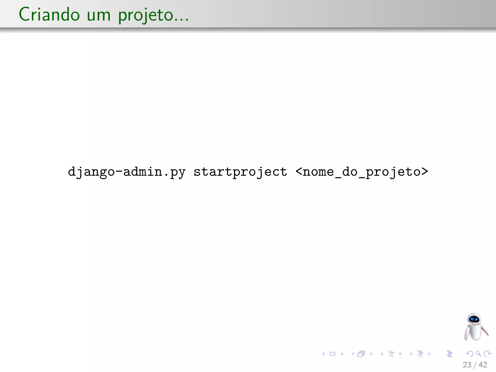 Criando um projeto...
django-admin.py startproject <nome_do_projeto>
23 / 42
 