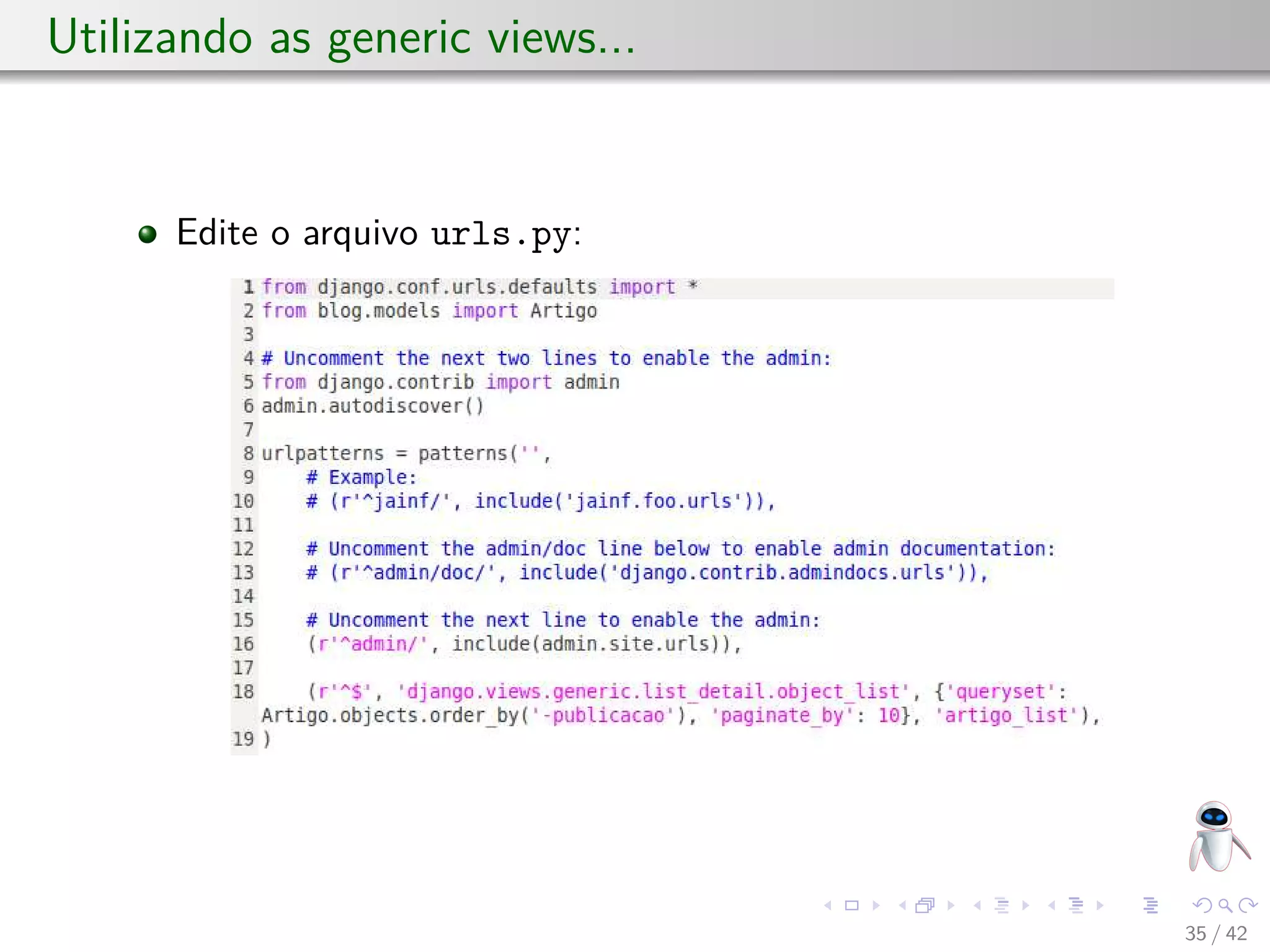 Utilizando as generic views...
Edite o arquivo urls.py:
35 / 42
 