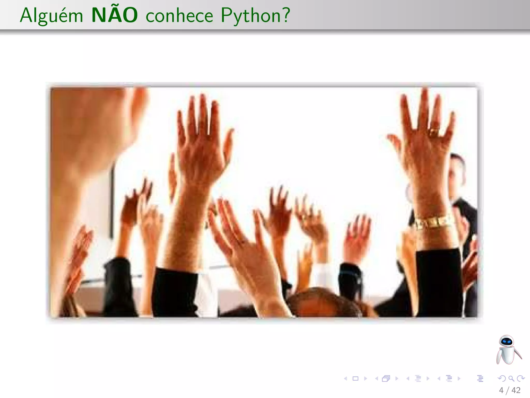 Alguém NÃO conhece Python?
4 / 42
 