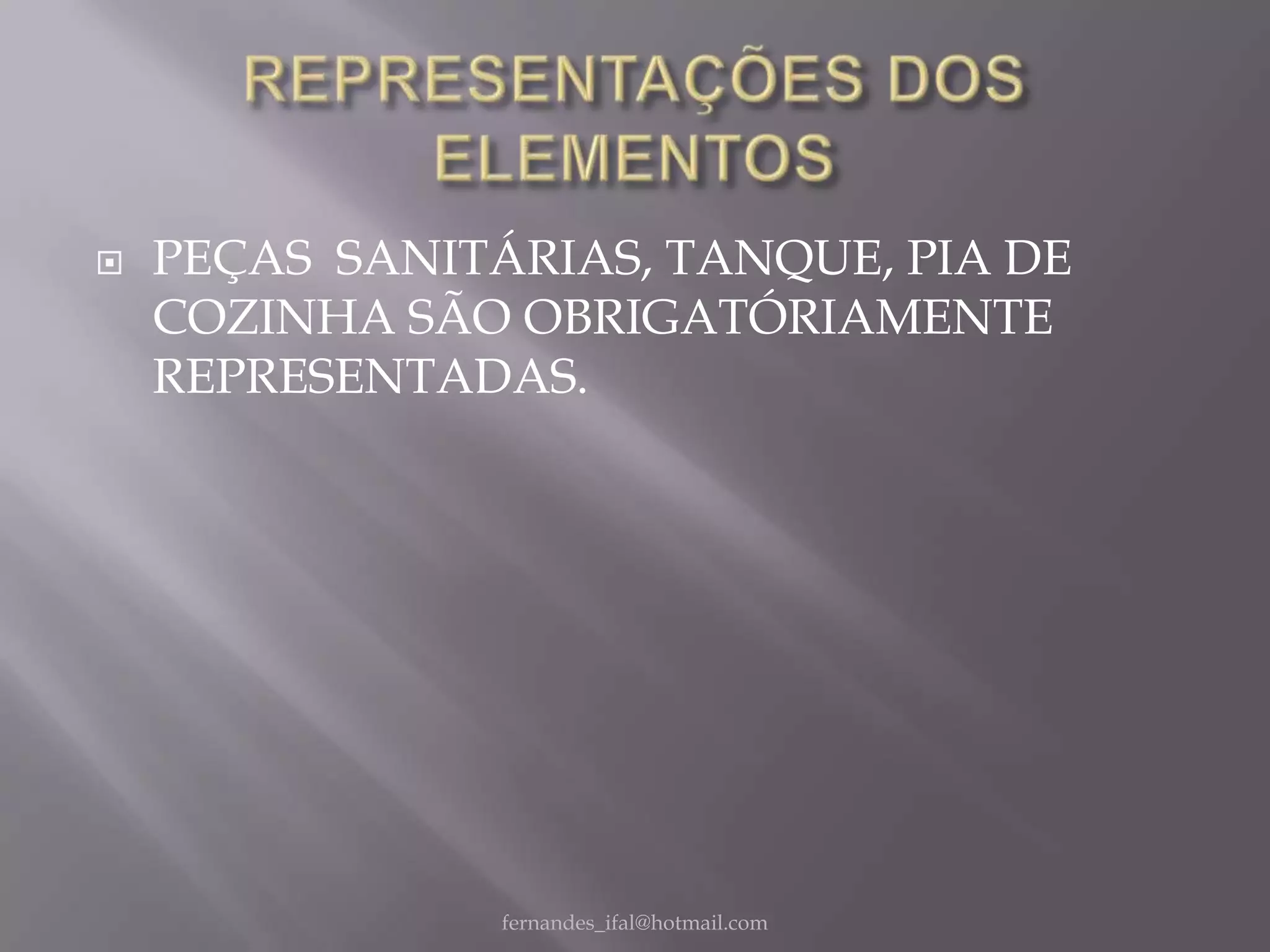    PEÇAS SANITÁRIAS, TANQUE, PIA DE
    COZINHA SÃO OBRIGATÓRIAMENTE
    REPRESENTADAS.




                fernandes_ifal@hotmail.com
 