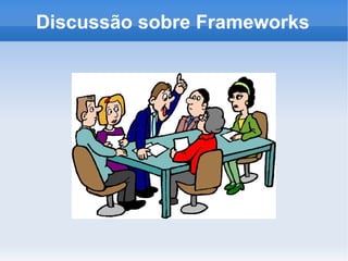 Discussão sobre Frameworks
 