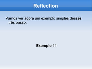 Reflection

Vamos ver agora um exemplo simples desses
 três passo.




                Exemplo 11
 