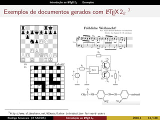Introdução ao LATEX 2ε Exemplos
Exemplos de documentos gerados com LATEX2ε
7
7
http://www.slideshare.net/XEmacs/latex-introduction-for-word-users
Rodrigo Smarzaro (X SACSIS) Introdução ao LATEX 2ε 2018-1 13 / 128
 