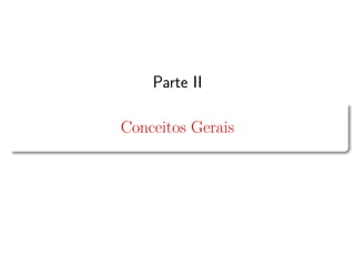 Parte II
Conceitos Gerais
 