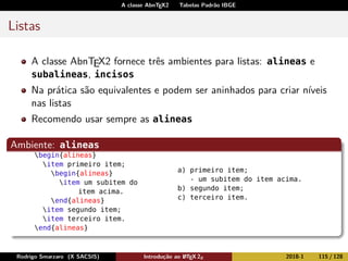 A classe AbnTEX2 Tabelas Padrão IBGE
Listas
A classe AbnTEX2 fornece três ambientes para listas: alineas e
subalineas, inc...