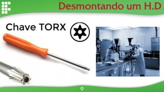 Desmontando um H.D
9
Chave TORX
 