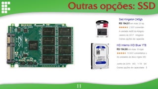 Outras opções: SSD
11
 