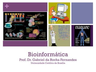 +
Bioinformática
Prof. Dr. Gabriel da Rocha Fernandes
Universidade Católica de Brasília
 