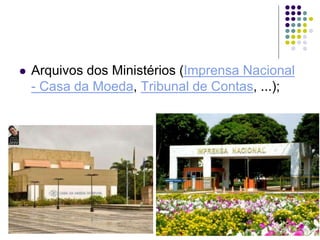 

Arquivos dos Ministérios (Imprensa Nacional
- Casa da Moeda, Tribunal de Contas, ...);

12

 
