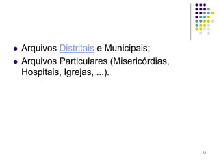 



Arquivos Distritais e Municipais;
Arquivos Particulares (Misericórdias,
Hospitais, Igrejas, ...).

13

 